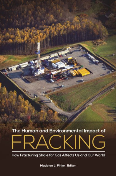 The Human And Environmental Impact Of Fracking: How Fracturing Shale For Gas Affects Us And Our World (Public Health Issues And Developments)