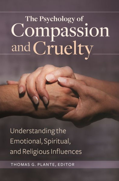 The Psychology Of Compassion And Cruelty: Understanding The Emotional, Spiritual, And Religious Influences