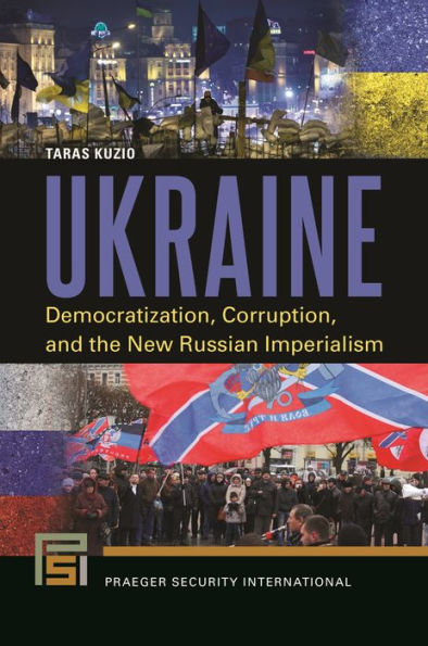 Ukraine: Democratization, Corruption, And The New Russian Imperialism (Praeger Security International)
