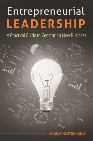 Entrepreneurial Leadership: A Practical Guide To Generating New Business