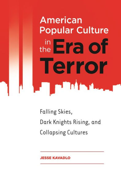 American Popular Culture In The Era Of Terror: Falling Skies, Dark Knights Rising, And Collapsing Cultures