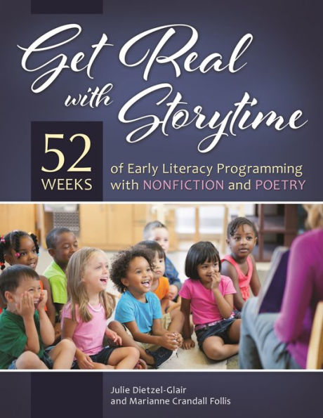 Get Real With Storytime: 52 Weeks Of Early Literacy Programming With Nonfiction And Poetry