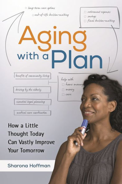 Aging With A Plan: How A Little Thought Today Can Vastly Improve Your Tomorrow