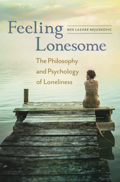 Feeling Lonesome: The Philosophy And Psychology Of Loneliness