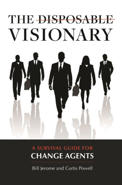 The Disposable Visionary: A Survival Guide For Change Agents
