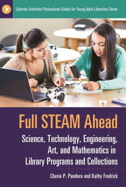 Full Steam Ahead: Science, Technology, Engineering, Art, And Mathematics In Library Programs And Collections (Libraries Unlimited Professional Guides For Young Adult Librarians Series)