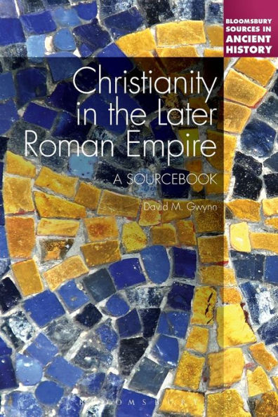 Christianity In The Later Roman Empire: A Sourcebook: A Sourcebook (Bloomsbury Sources In Ancient History)