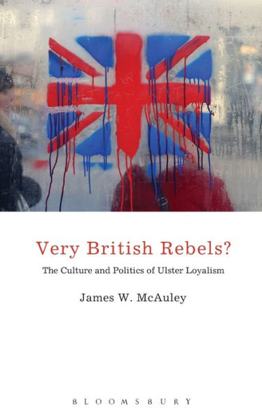 Very British Rebels?: The Culture And Politics Of Ulster Loyalism