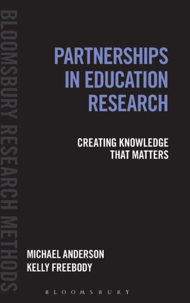 Partnerships In Education Research: Creating Knowledge That Matters (Bloomsbury Research Methods)