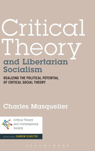 Critical Theory And Libertarian Socialism: Realizing The Political Potential Of Critical Social Theory (Critical Theory And Contemporary Society)