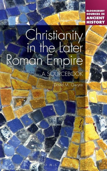 Christianity In The Later Roman Empire: A Sourcebook: A Sourcebook (Bloomsbury Sources In Ancient History)