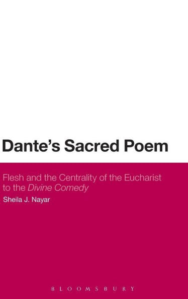 Dante's Sacred Poem: Flesh And The Centrality Of The Eucharist To The Divine Comedy (Continuum Literary Studies)