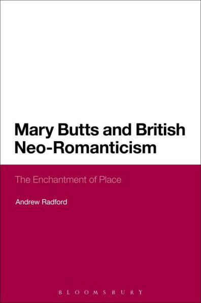 Mary Butts And British Neo-Romanticism: The Enchantment Of Place (Continuum Literary Studies)