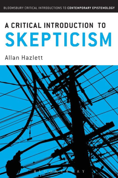 A Critical Introduction To Skepticism (Bloomsbury Critical Introductions To Contemporary Epistemology)