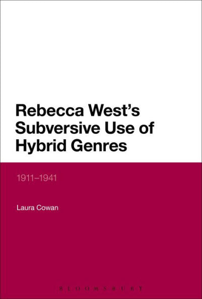 Rebecca West's Subversive Use Of Hybrid Genres: 1911-41 (Continuum Literary Studies)