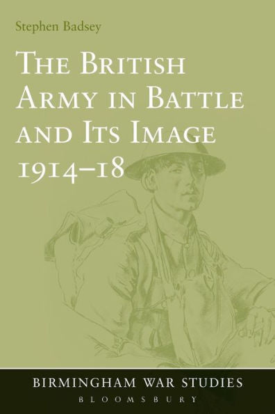 The British Army In Battle And Its Image 1914-18 (Birmingham War Studies)