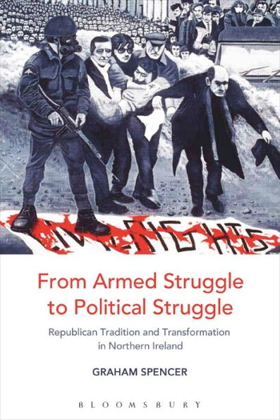 From Armed Struggle To Political Struggle: Republican Tradition And Transformation In Northern Ireland