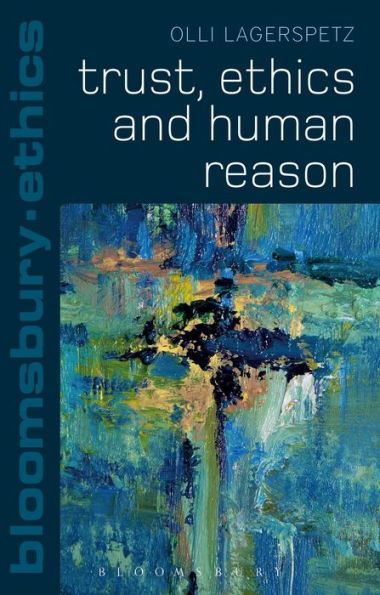 Trust, Ethics And Human Reason (Bloomsbury Ethics)