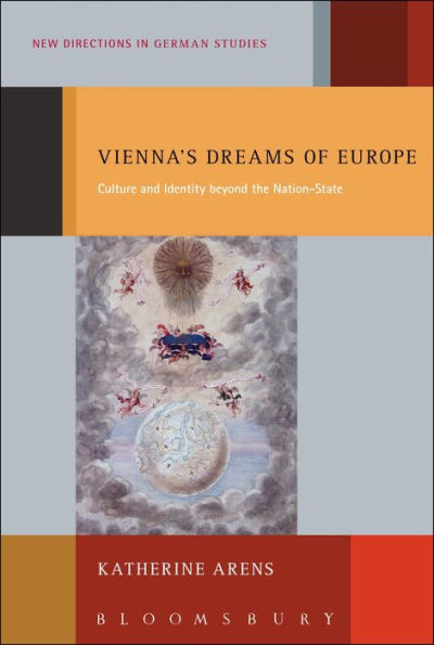 Vienna's Dreams Of Europe: Culture And Identity Beyond The Nation-State (New Directions In German Studies, 13)