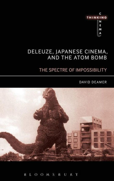 Deleuze, Japanese Cinema, And The Atom Bomb: The Spectre Of Impossibility (Thinking Cinema)