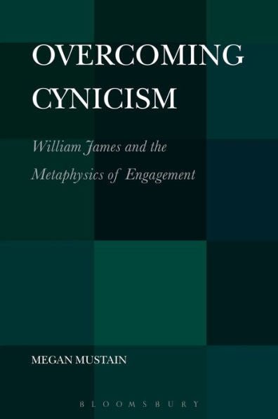 Overcoming Cynicism,: William James And The Metaphysics Of Engagement
