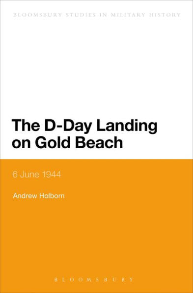 The D-Day Landing On Gold Beach: 6 June 1944 (Bloomsbury Studies In Military History)