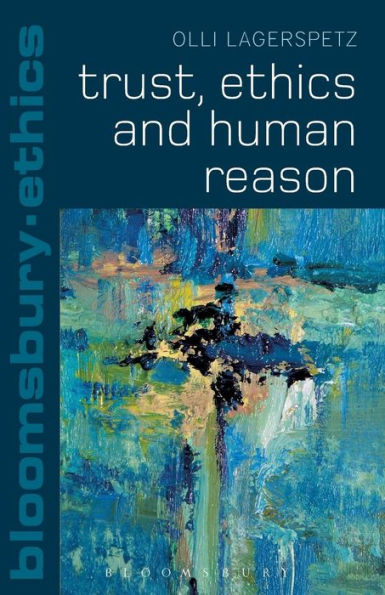 Trust, Ethics And Human Reason (Bloomsbury Ethics)