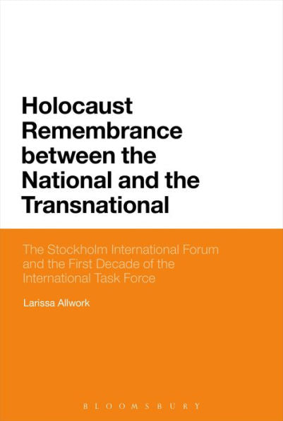 Holocaust Remembrance Between The National And The Transnational: The Stockholm International Forum And The First Decade Of The International Task Force