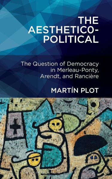 The Aesthetico-Political: The Question Of Democracy In Merleau-Ponty, Arendt, And Rancière
