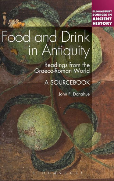 Food And Drink In Antiquity: A Sourcebook: Readings From The Graeco-Roman World (Bloomsbury Sources In Ancient History)