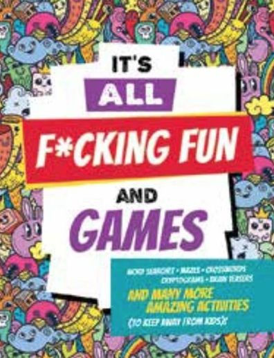 It's All F*Cking Fun And Games (Profanity-Littered Word Searches, Crosswords, Cryptograms, Mazes, And More!)