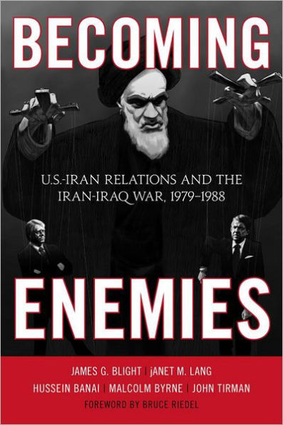 Becoming Enemies: U.S.-Iran Relations And The Iran-Iraq War, 1979?988