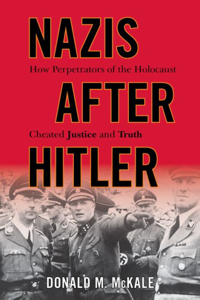 Nazis After Hitler: How Perpetrators Of The Holocaust Cheated Justice And Truth