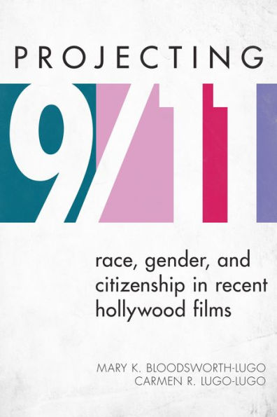 Projecting 9/11: Race, Gender, And Citizenship In Recent Hollywood Films (Perspectives On A Multiracial America)