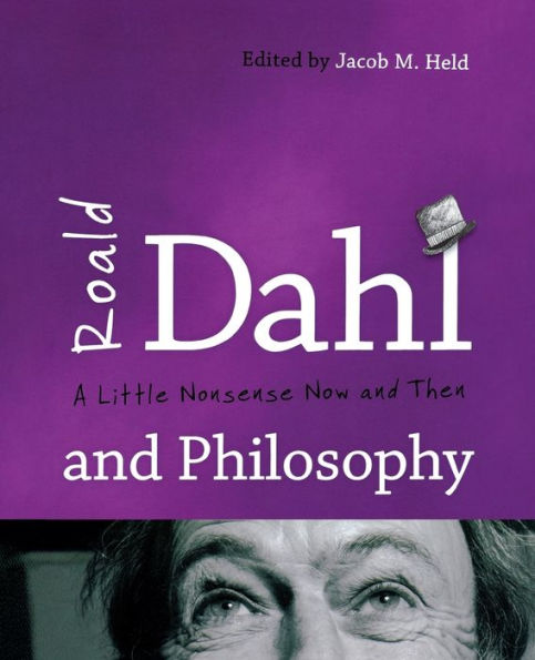 Roald Dahl And Philosophy: A Little Nonsense Now And Then