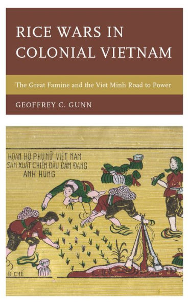 Rice Wars In Colonial Vietnam: The Great Famine And The Viet Minh Road To Power (Asia/Pacific/Perspectives)