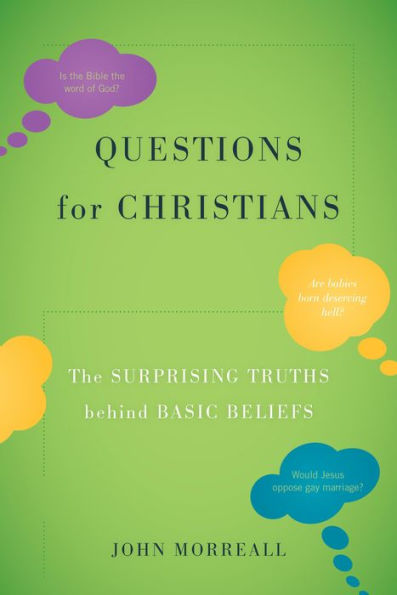 Questions For Christians: The Surprising Truths Behind Basic Beliefs