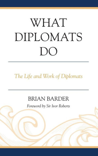 What Diplomats Do: The Life And Work Of Diplomats