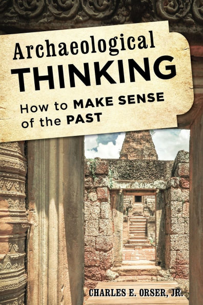 Archaeological Thinking: How To Make Sense Of The Past