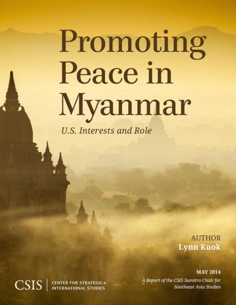 Promoting Peace In Myanmar: U.S. Interests And Role (Csis Reports)