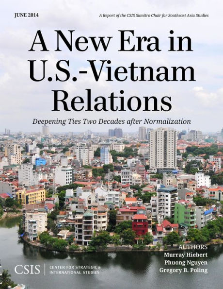 A New Era In U.S.-Vietnam Relations: Deepening Ties Two Decades After Normalization (Csis Reports)