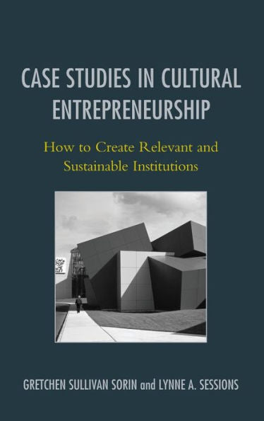 Case Studies In Cultural Entrepreneurship: How To Create Relevant And Sustainable Institutions (American Association For State And Local History)