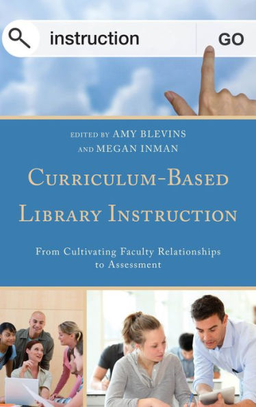 Curriculum-Based Library Instruction: From Cultivating Faculty Relationships To Assessment (Medical Library Association Books Series)