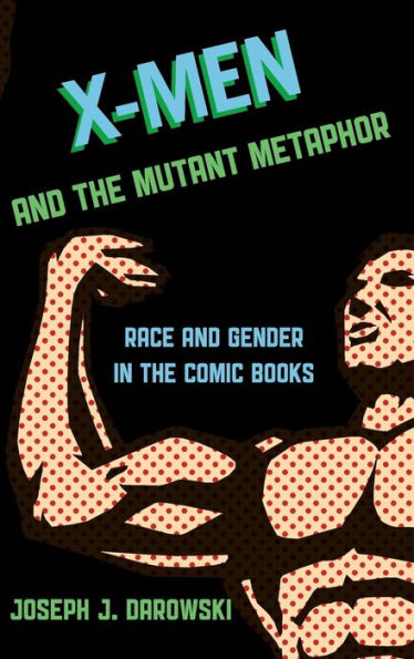 X-Men And The Mutant Metaphor: Race And Gender In The Comic Books