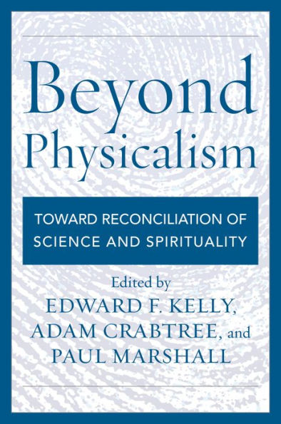 Beyond Physicalism: Toward Reconciliation Of Science And Spirituality