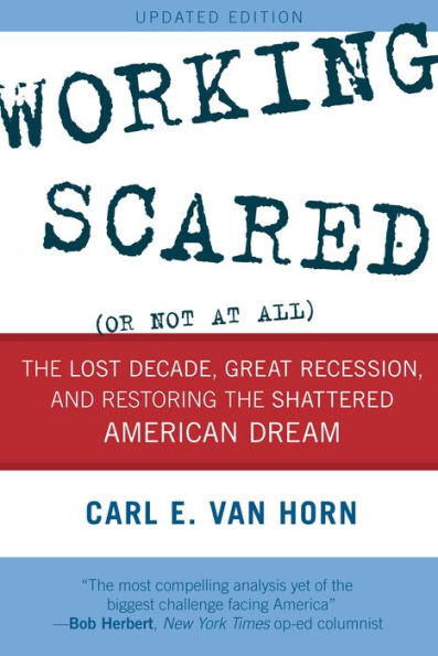Working Scared (Or Not At All): The Lost Decade, Great Recession, And Restoring The Shattered American Dream