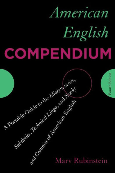 American English Compendium: A Portable Guide To The Idiosyncrasies, Subtleties, Technical Lingo, And Nooks And Crannies Of American English