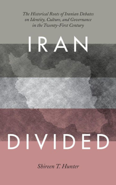Iran Divided: The Historical Roots Of Iranian Debates On Identity, Culture, And Governance In The Twenty-First Century