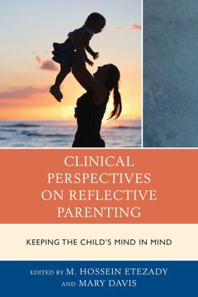 Clinical Perspectives On Reflective Parenting: Keeping The Child's Mind In Mind (The Vulnerable Child: Studies In Social Issues And Child Psychoanalysis)