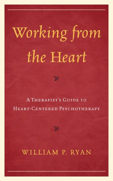 Working From The Heart: A Therapist's Guide To Heart-Centered Psychotherapy